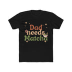 Dad Needs Matcha Tee | Front-Print Typography Graphic | Matcha Collection